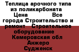 Теплица арочного типа из поликарбоната › Цена ­ 11 100 - Все города Строительство и ремонт » Строительное оборудование   . Кемеровская обл.,Анжеро-Судженск г.